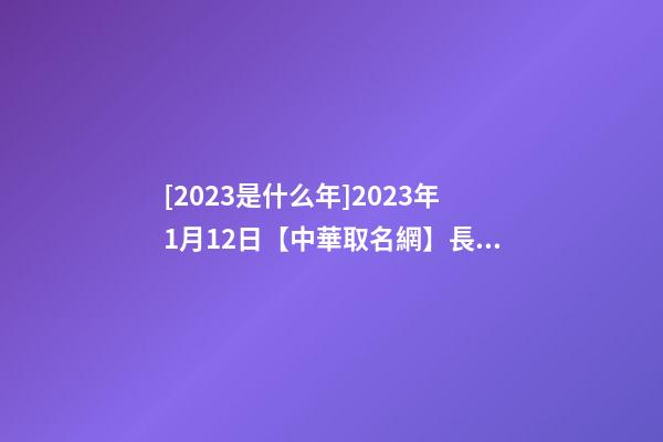 [2023是什么年]2023年1月12日【中華取名網】長沙XXX公司簽約-第1張-公司起名-玄機派